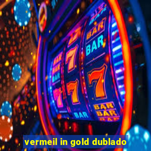 vermeil in gold dublado